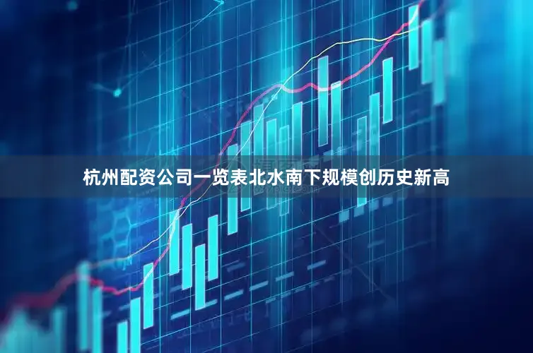杭州配资公司一览表北水南下规模创历史新高