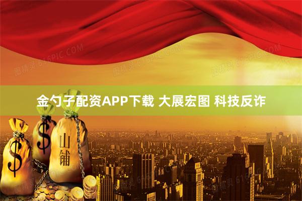 金勺子配资APP下载 大展宏图 科技反诈