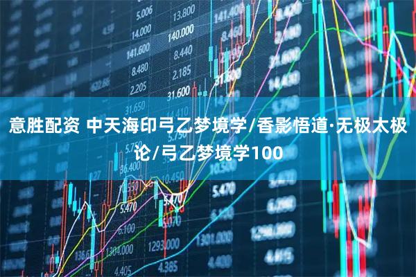 意胜配资 中天海印弓乙梦境学/香影悟道·无极太极论/弓乙梦境学100